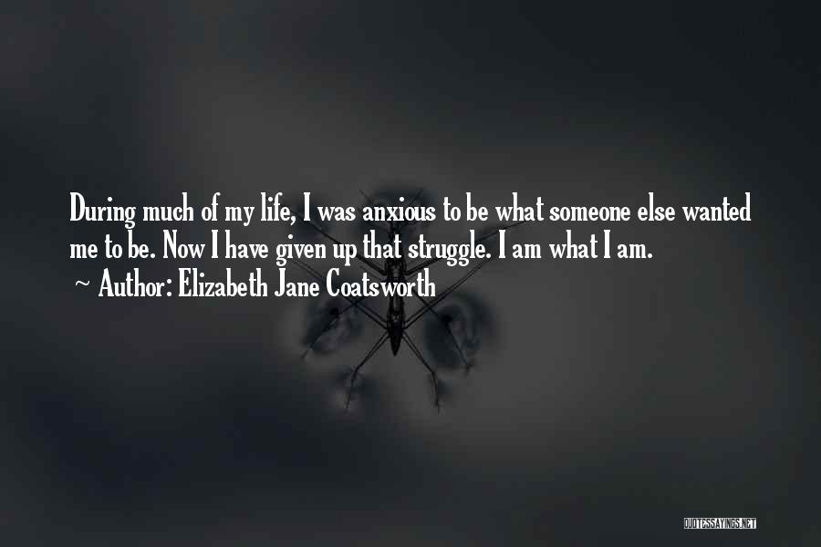 Elizabeth Jane Coatsworth Quotes: During Much Of My Life, I Was Anxious To Be What Someone Else Wanted Me To Be. Now I Have
