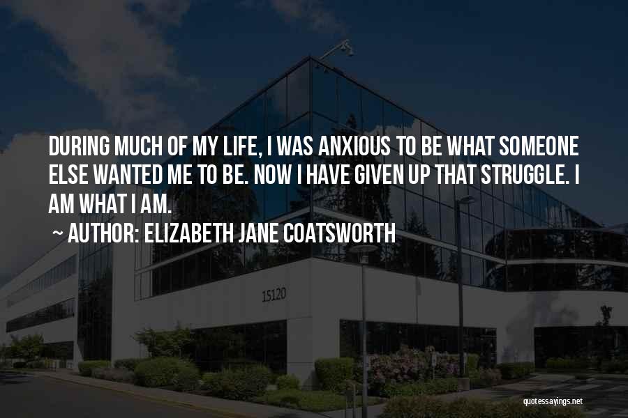 Elizabeth Jane Coatsworth Quotes: During Much Of My Life, I Was Anxious To Be What Someone Else Wanted Me To Be. Now I Have