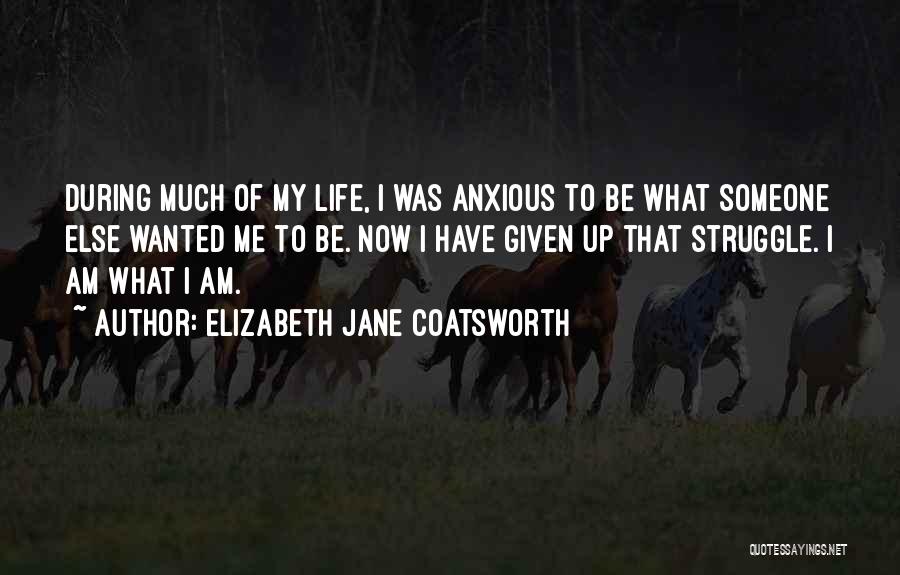 Elizabeth Jane Coatsworth Quotes: During Much Of My Life, I Was Anxious To Be What Someone Else Wanted Me To Be. Now I Have