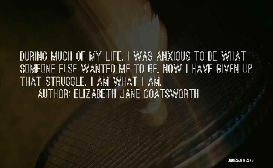 Elizabeth Jane Coatsworth Quotes: During Much Of My Life, I Was Anxious To Be What Someone Else Wanted Me To Be. Now I Have