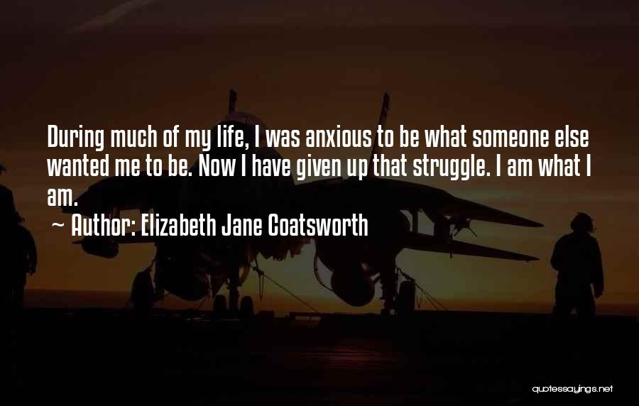 Elizabeth Jane Coatsworth Quotes: During Much Of My Life, I Was Anxious To Be What Someone Else Wanted Me To Be. Now I Have