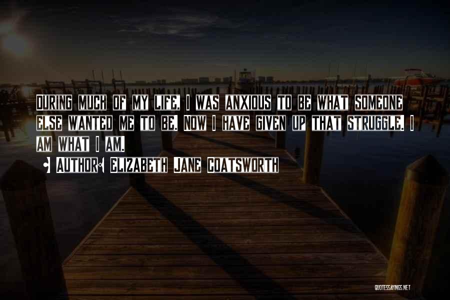 Elizabeth Jane Coatsworth Quotes: During Much Of My Life, I Was Anxious To Be What Someone Else Wanted Me To Be. Now I Have