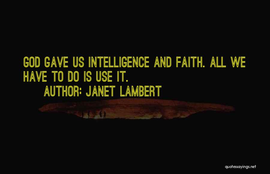 Janet Lambert Quotes: God Gave Us Intelligence And Faith. All We Have To Do Is Use It.