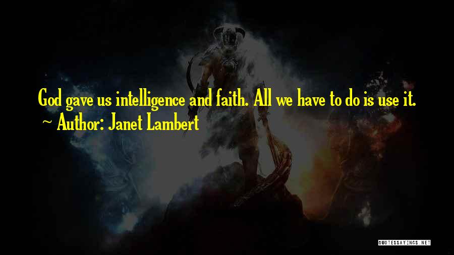 Janet Lambert Quotes: God Gave Us Intelligence And Faith. All We Have To Do Is Use It.