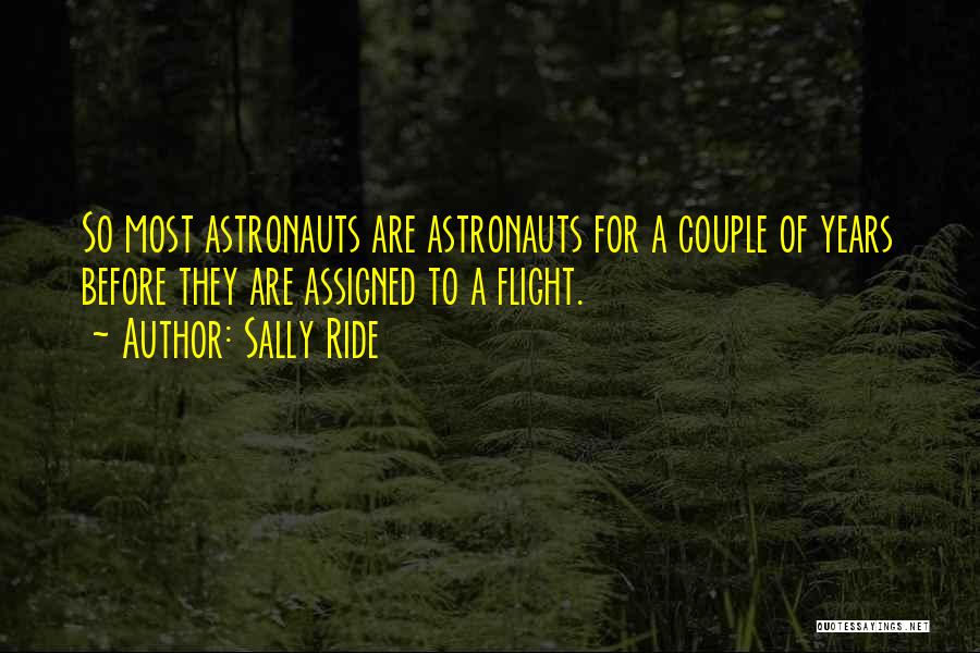 Sally Ride Quotes: So Most Astronauts Are Astronauts For A Couple Of Years Before They Are Assigned To A Flight.