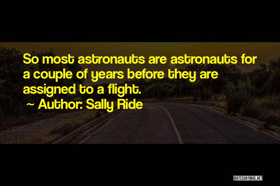 Sally Ride Quotes: So Most Astronauts Are Astronauts For A Couple Of Years Before They Are Assigned To A Flight.