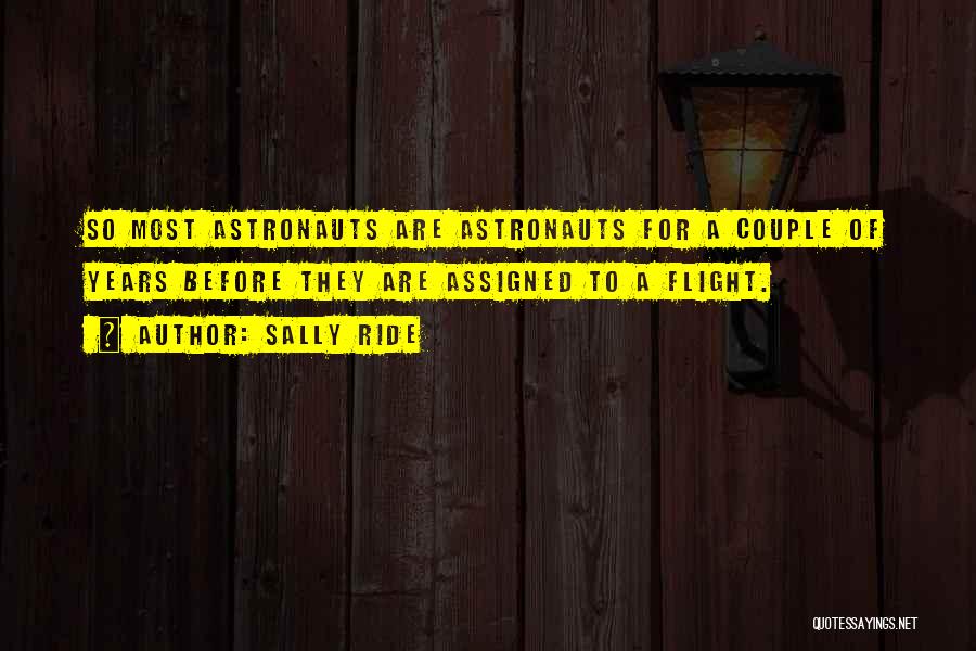 Sally Ride Quotes: So Most Astronauts Are Astronauts For A Couple Of Years Before They Are Assigned To A Flight.