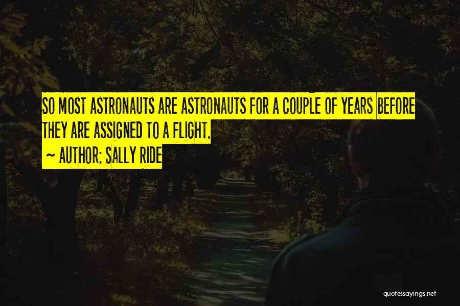 Sally Ride Quotes: So Most Astronauts Are Astronauts For A Couple Of Years Before They Are Assigned To A Flight.