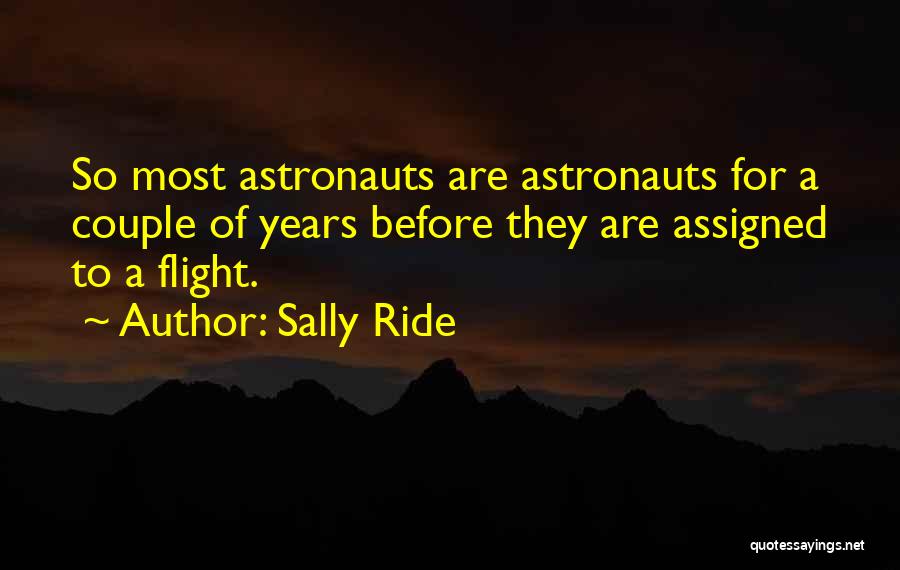 Sally Ride Quotes: So Most Astronauts Are Astronauts For A Couple Of Years Before They Are Assigned To A Flight.