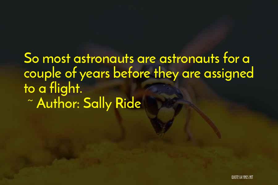 Sally Ride Quotes: So Most Astronauts Are Astronauts For A Couple Of Years Before They Are Assigned To A Flight.