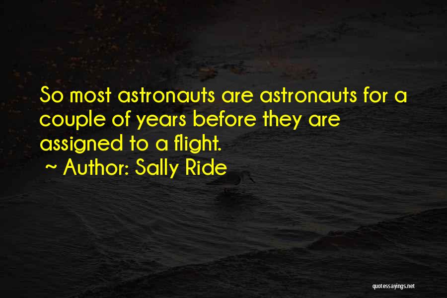 Sally Ride Quotes: So Most Astronauts Are Astronauts For A Couple Of Years Before They Are Assigned To A Flight.