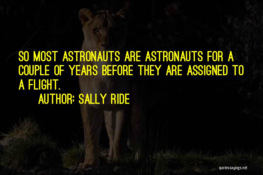 Sally Ride Quotes: So Most Astronauts Are Astronauts For A Couple Of Years Before They Are Assigned To A Flight.