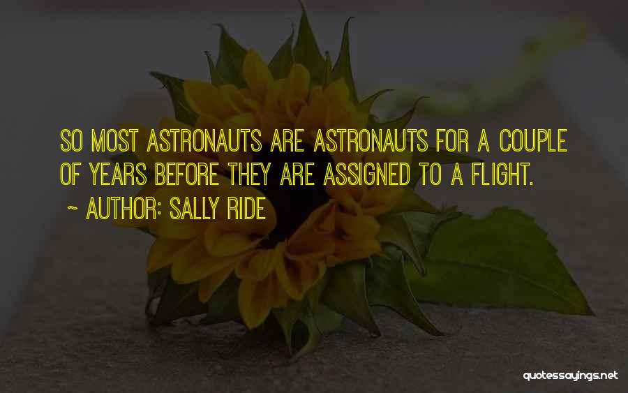 Sally Ride Quotes: So Most Astronauts Are Astronauts For A Couple Of Years Before They Are Assigned To A Flight.