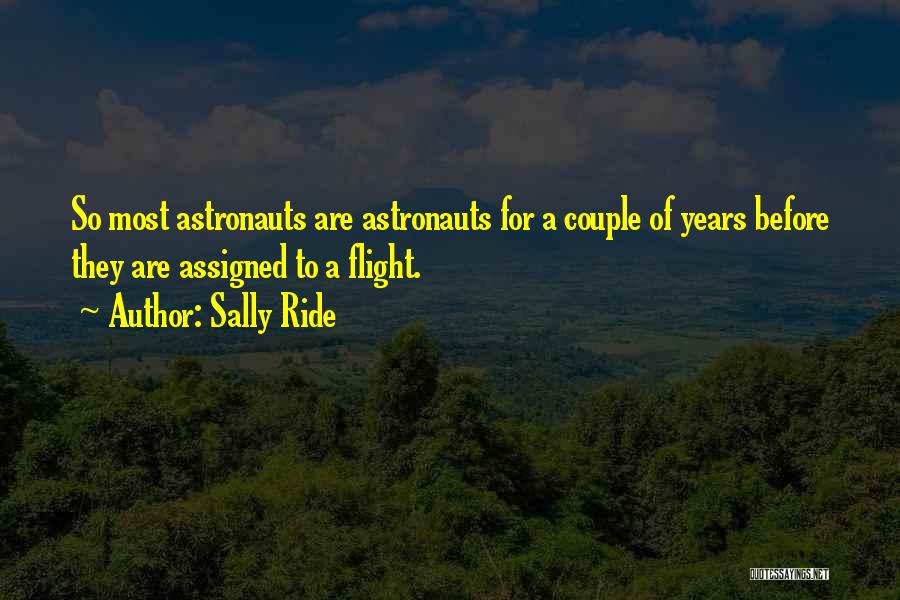 Sally Ride Quotes: So Most Astronauts Are Astronauts For A Couple Of Years Before They Are Assigned To A Flight.