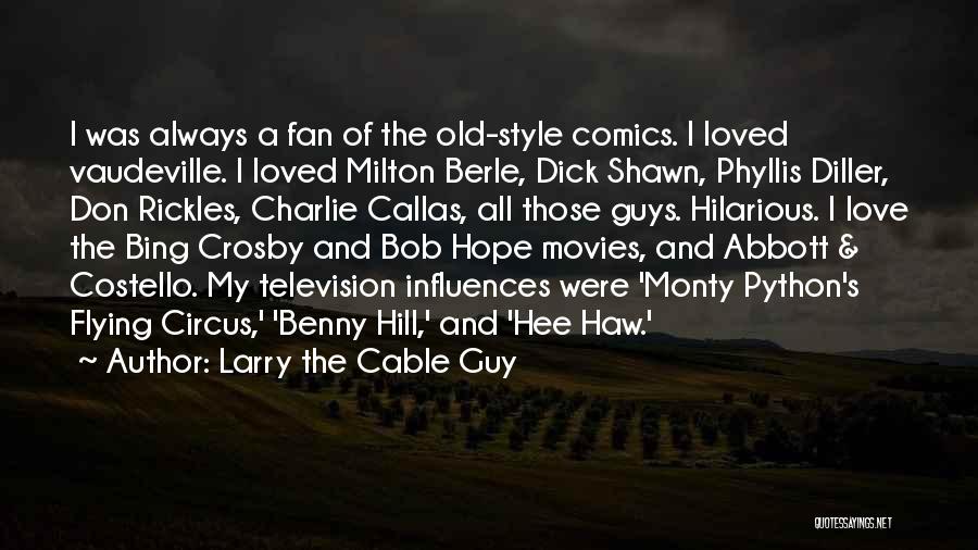 Larry The Cable Guy Quotes: I Was Always A Fan Of The Old-style Comics. I Loved Vaudeville. I Loved Milton Berle, Dick Shawn, Phyllis Diller,