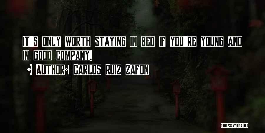 Carlos Ruiz Zafon Quotes: It's Only Worth Staying In Bed If You're Young And In Good Company.