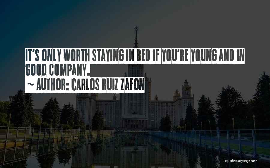 Carlos Ruiz Zafon Quotes: It's Only Worth Staying In Bed If You're Young And In Good Company.