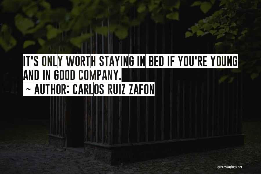 Carlos Ruiz Zafon Quotes: It's Only Worth Staying In Bed If You're Young And In Good Company.