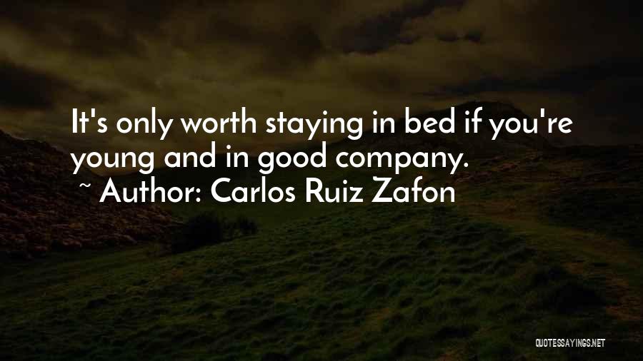 Carlos Ruiz Zafon Quotes: It's Only Worth Staying In Bed If You're Young And In Good Company.