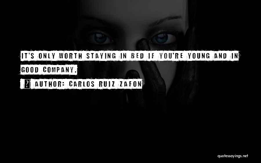 Carlos Ruiz Zafon Quotes: It's Only Worth Staying In Bed If You're Young And In Good Company.