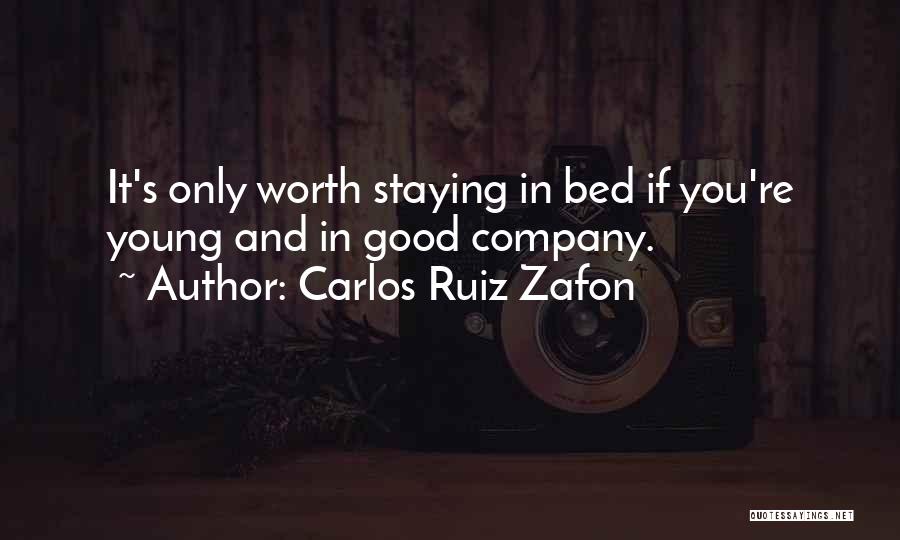 Carlos Ruiz Zafon Quotes: It's Only Worth Staying In Bed If You're Young And In Good Company.