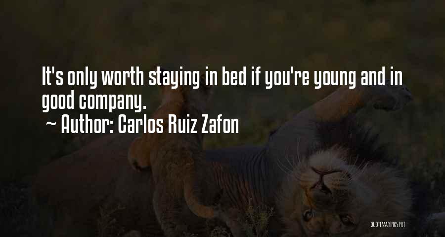 Carlos Ruiz Zafon Quotes: It's Only Worth Staying In Bed If You're Young And In Good Company.