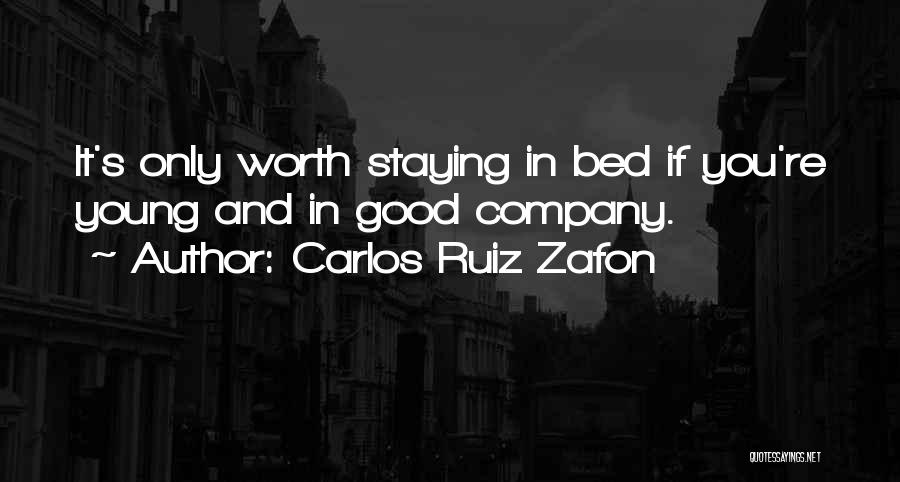 Carlos Ruiz Zafon Quotes: It's Only Worth Staying In Bed If You're Young And In Good Company.