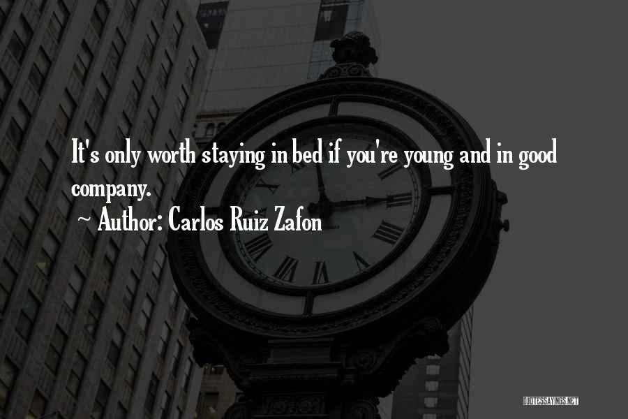 Carlos Ruiz Zafon Quotes: It's Only Worth Staying In Bed If You're Young And In Good Company.