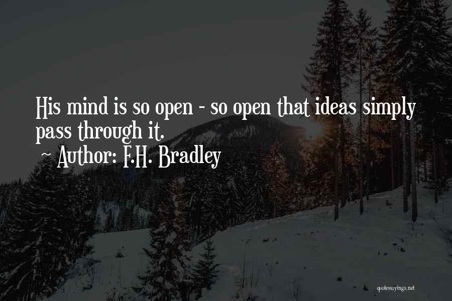 F.H. Bradley Quotes: His Mind Is So Open - So Open That Ideas Simply Pass Through It.
