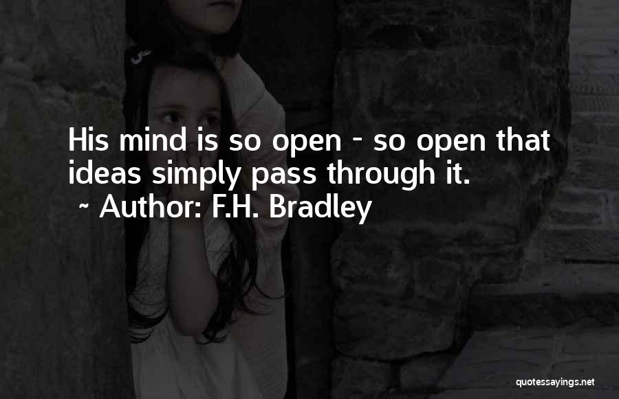F.H. Bradley Quotes: His Mind Is So Open - So Open That Ideas Simply Pass Through It.