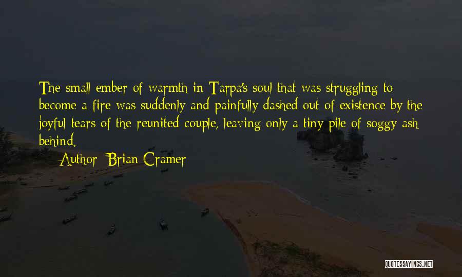 Brian Cramer Quotes: The Small Ember Of Warmth In Tarpa's Soul That Was Struggling To Become A Fire Was Suddenly And Painfully Dashed