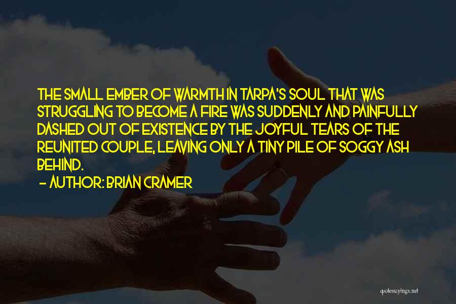 Brian Cramer Quotes: The Small Ember Of Warmth In Tarpa's Soul That Was Struggling To Become A Fire Was Suddenly And Painfully Dashed