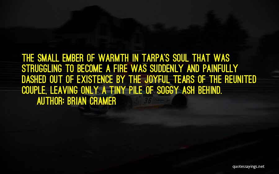 Brian Cramer Quotes: The Small Ember Of Warmth In Tarpa's Soul That Was Struggling To Become A Fire Was Suddenly And Painfully Dashed