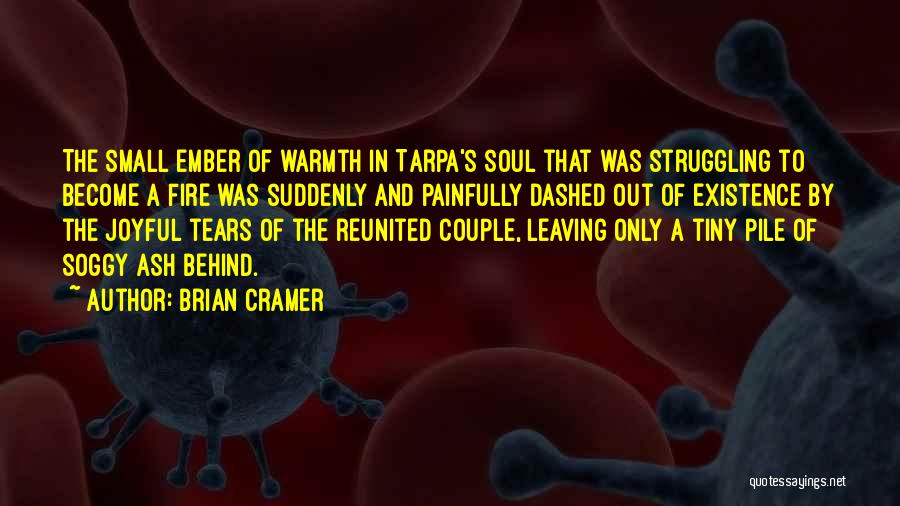 Brian Cramer Quotes: The Small Ember Of Warmth In Tarpa's Soul That Was Struggling To Become A Fire Was Suddenly And Painfully Dashed