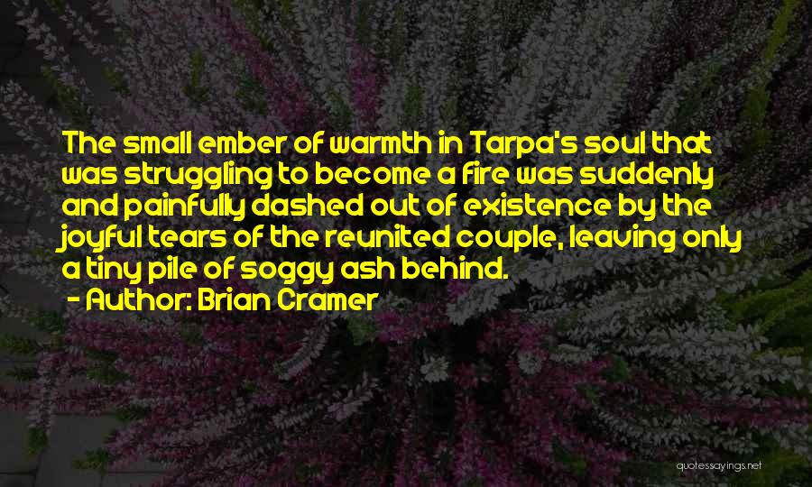 Brian Cramer Quotes: The Small Ember Of Warmth In Tarpa's Soul That Was Struggling To Become A Fire Was Suddenly And Painfully Dashed