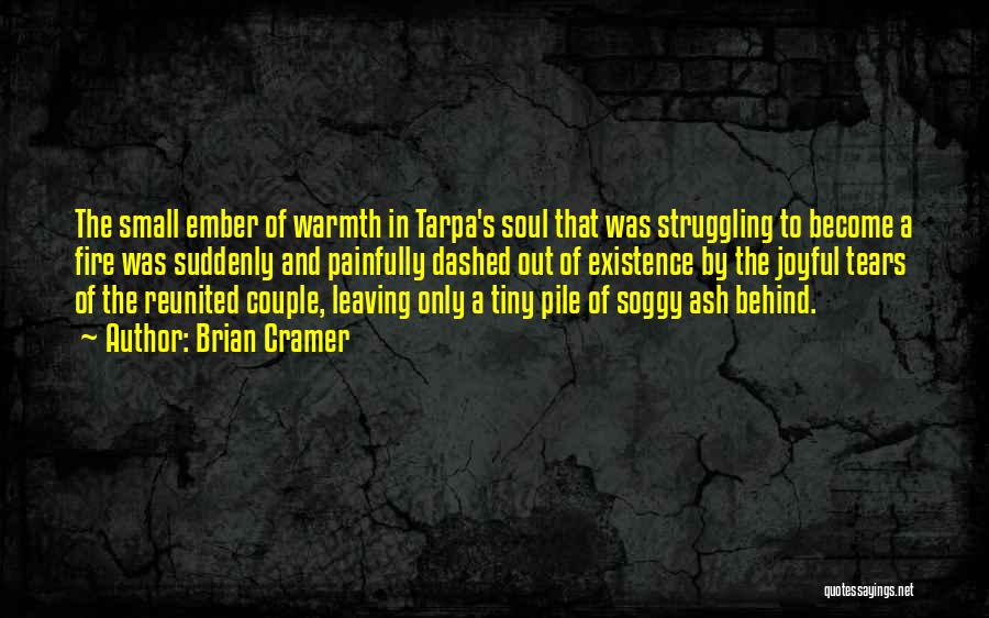 Brian Cramer Quotes: The Small Ember Of Warmth In Tarpa's Soul That Was Struggling To Become A Fire Was Suddenly And Painfully Dashed