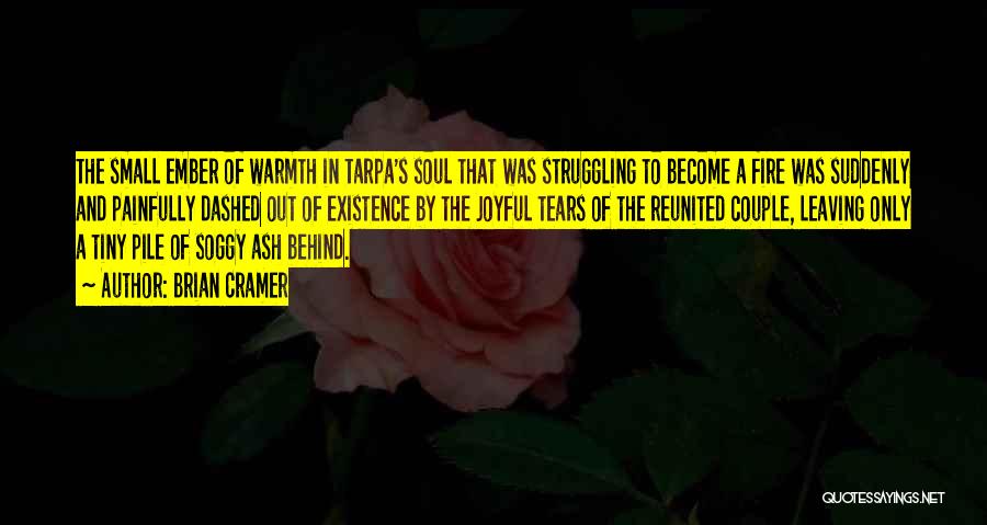Brian Cramer Quotes: The Small Ember Of Warmth In Tarpa's Soul That Was Struggling To Become A Fire Was Suddenly And Painfully Dashed