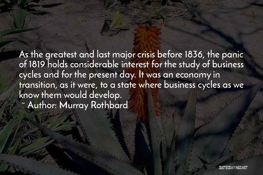 Murray Rothbard Quotes: As The Greatest And Last Major Crisis Before 1836, The Panic Of 1819 Holds Considerable Interest For The Study Of