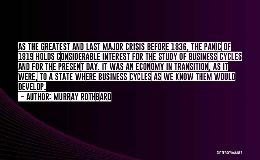 Murray Rothbard Quotes: As The Greatest And Last Major Crisis Before 1836, The Panic Of 1819 Holds Considerable Interest For The Study Of