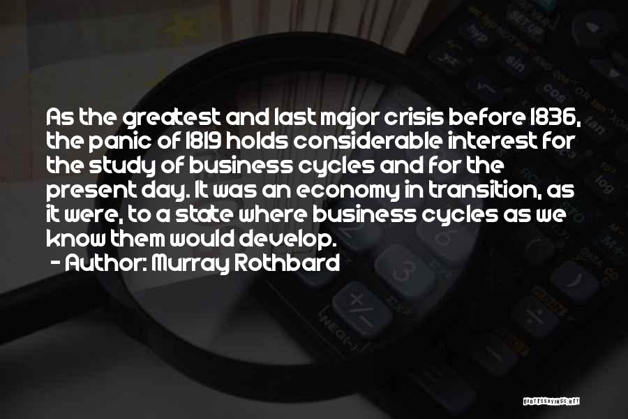 Murray Rothbard Quotes: As The Greatest And Last Major Crisis Before 1836, The Panic Of 1819 Holds Considerable Interest For The Study Of