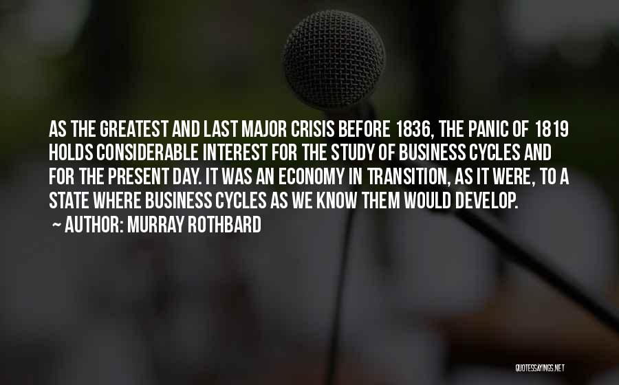 Murray Rothbard Quotes: As The Greatest And Last Major Crisis Before 1836, The Panic Of 1819 Holds Considerable Interest For The Study Of