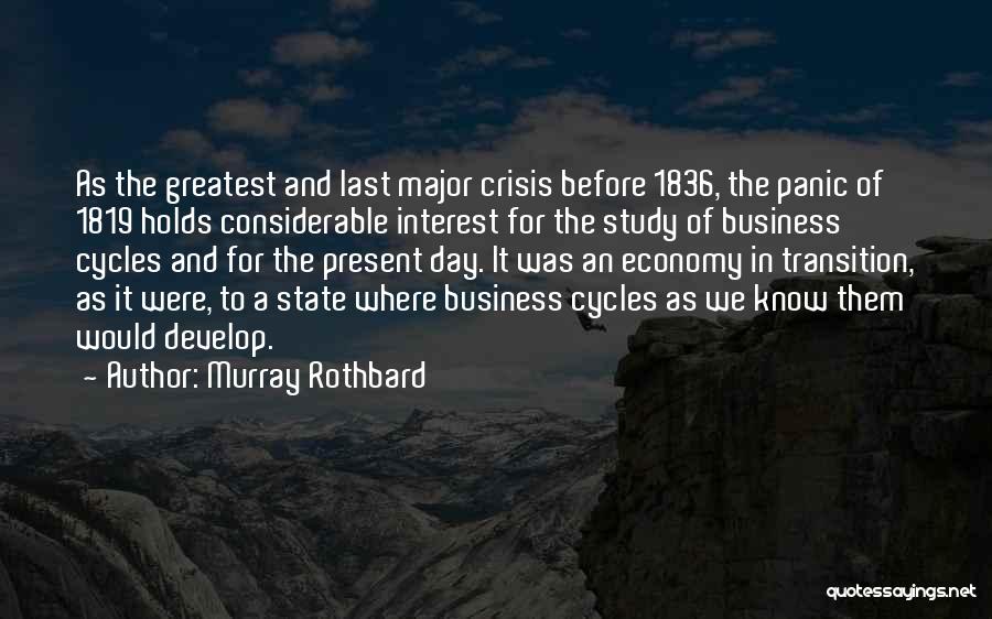 Murray Rothbard Quotes: As The Greatest And Last Major Crisis Before 1836, The Panic Of 1819 Holds Considerable Interest For The Study Of