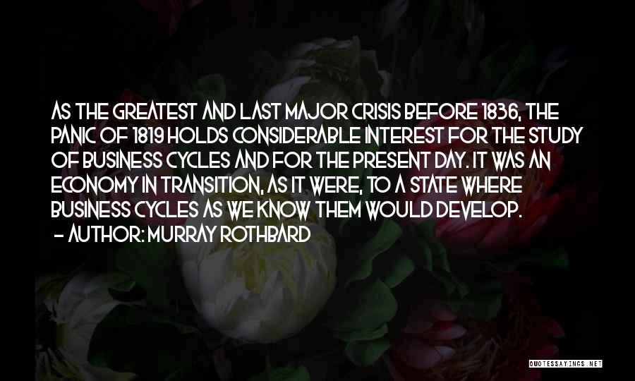Murray Rothbard Quotes: As The Greatest And Last Major Crisis Before 1836, The Panic Of 1819 Holds Considerable Interest For The Study Of