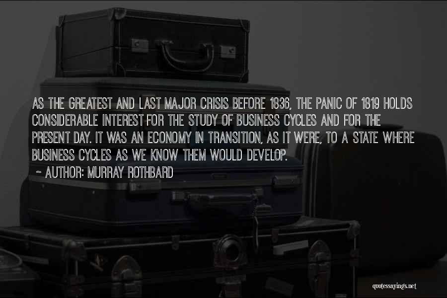 Murray Rothbard Quotes: As The Greatest And Last Major Crisis Before 1836, The Panic Of 1819 Holds Considerable Interest For The Study Of