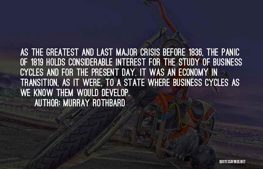 Murray Rothbard Quotes: As The Greatest And Last Major Crisis Before 1836, The Panic Of 1819 Holds Considerable Interest For The Study Of