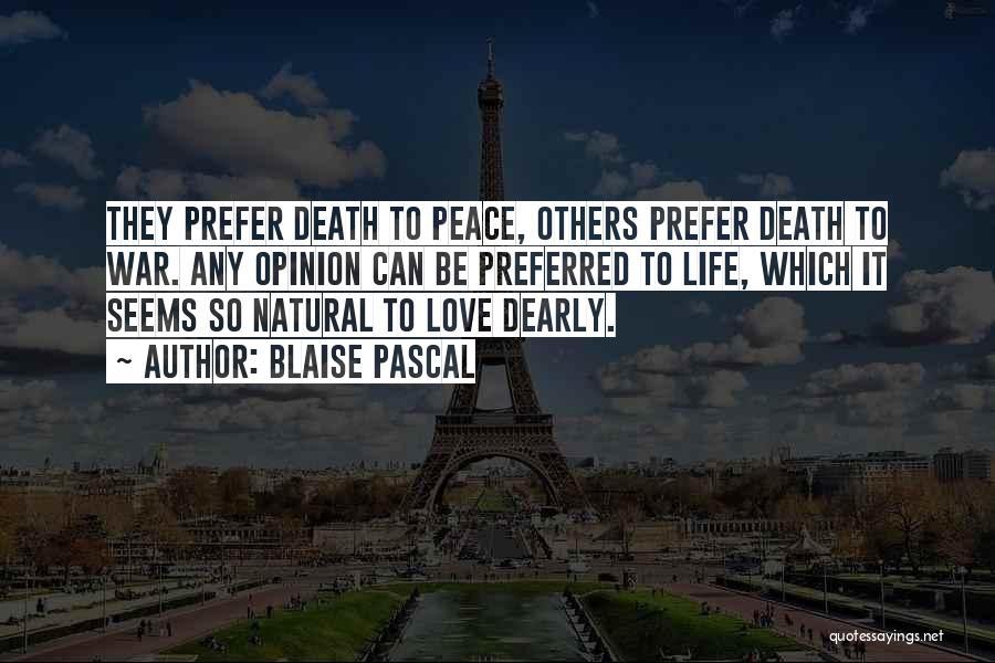 Blaise Pascal Quotes: They Prefer Death To Peace, Others Prefer Death To War. Any Opinion Can Be Preferred To Life, Which It Seems