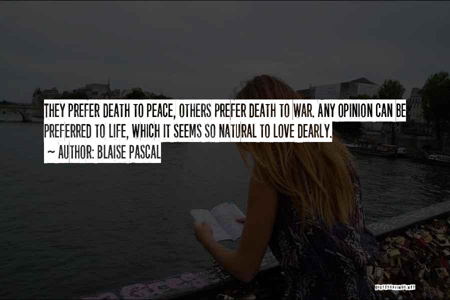 Blaise Pascal Quotes: They Prefer Death To Peace, Others Prefer Death To War. Any Opinion Can Be Preferred To Life, Which It Seems
