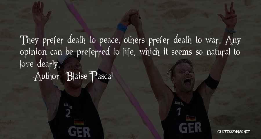 Blaise Pascal Quotes: They Prefer Death To Peace, Others Prefer Death To War. Any Opinion Can Be Preferred To Life, Which It Seems