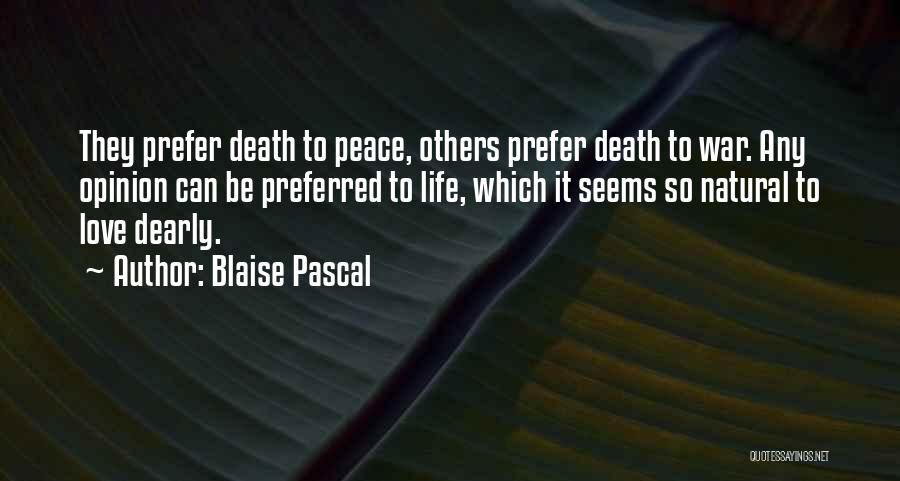 Blaise Pascal Quotes: They Prefer Death To Peace, Others Prefer Death To War. Any Opinion Can Be Preferred To Life, Which It Seems