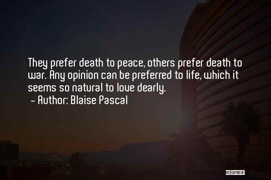 Blaise Pascal Quotes: They Prefer Death To Peace, Others Prefer Death To War. Any Opinion Can Be Preferred To Life, Which It Seems